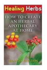 Healing Herbs: How To Create An Herbal Apothecary At Home