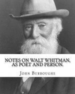 Notes on Walt Whitman, as poet and person. By: John Burroughs: second edition (World's classic's)