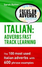 Italian: Adverbs Fast Track Learning: The 100 most used Italian adverbs with 600 phrase examples.