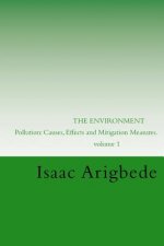 THE ENVIRONMENT. Volume 1: Pollution: Causes, Effects and Mitigation Measures.