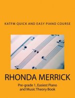 KATFM QUICK and EASY PIANO COURSE: Pre-grade 1, Easiest Piano and Music Theory Book