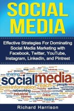 Social Media: Effective Strategies For Dominating Social Media Marketing with Facebook, Twitter, YouTube, Instagram, LinkedIn, and P