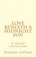 Love Beneath A Midnight Sun: A poetry collection