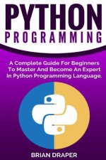 Python Programming: A Complete Guide For Beginners To Master And Become An Expert In Python Programming Language