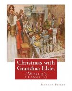Christmas with Grandma Elsie. By: Martha Finley: (World's classic's)