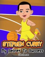 Stephen Curry: My Secret To Success. Children's Illustration Book. Fun, Inspirational and Motivational Life Story of Stephen Curry. L