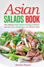 Asian Salads Book: The Ultimate Asian Salad Dressing Cookbook and Best Asian Salad Recipes You Will Ever Find!