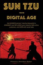 Sun Tzu for the Digital Age - the UNCUT version: the BUSINESS person's step-by-step guide to DOMINATE and INFLUENCE your industry, WIN online customer
