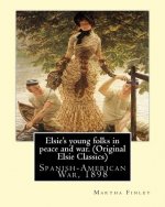 Elsie's young folks in peace and war. By: Martha Finley(Original Elsie Classics): Spanish-American War, 1898
