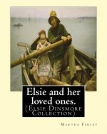 Elsie and her loved ones. By: Martha Finley: (Elsie Dinsmore Collection)