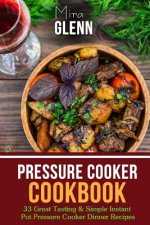 Pressure Cooker Cookbook: 33 Great Tasting & Simple Instant Pot Pressure Cooker Dinner Recipes