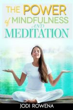 The Power of Mindfulness and Meditation: A Beginner's Guide to Stress Management, Confidence Building, Mental Power and Inner Peace through Meditation