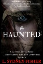 The Haunted: True Stories for the Ghost Lover's Soul