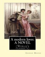 A modern lover. By: George Moore, A NOVEL: (World's classic's)