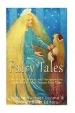 Fairy Tales: The Origins, History, and Interpretations of the World's Most Famous Fairy Tales