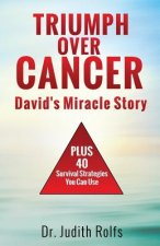 Triumphing Over Cancer: David's Miracle Story Plus 40 Survival Strategies