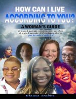 How Can I Live According To You?: A Woman's Guide