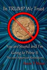 In Trump We Trust: You are stupid and I'm going to prove it