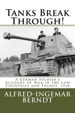 Tanks Break Through!: A German Soldier's Account of War in the Low Countries and France, 1940