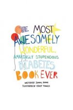 The Most Awesomely Wonderful, Amazingly Stupendous Diabetes Book Ever