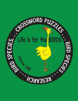 Life is for the Birds Volume One: Research and Complete Crossword puzzles on the Atlantic Puffin, Brown Kiwi, Crab Plover, Elf Owl, Fairy Penguin, Gam