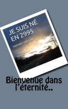 Je suis ne en 2995: Bienvenue dans l'eternite