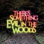 There's Something Evil in the Woods