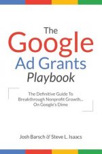 The Google Ad Grants Playbook: The Definitive Guide To Breakthrough Nonprofit Growth...On Google's Dime