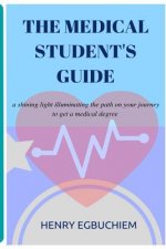 The medical student's guide: a shining light illuminating the path on your journey to get a medical degree