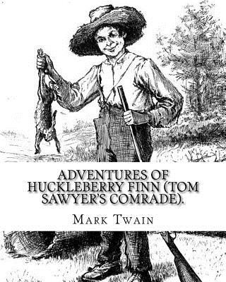 Adventures of Huckleberry Finn (Tom Sawyer's comrade). By: Mark Twain: A NOVEL (World's classic's) ILLUSTRATED By: E.W. Kemble (January 18, 1861 - Sep