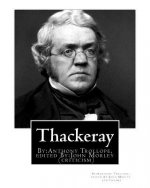 Thackeray. By: Anthony Trollope. edited By: John Morley(24 December 1838 - 23 September 1923): William Makepeace Thackeray (1811-1863