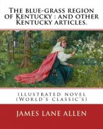 The blue-grass region of Kentucky: and other Kentucky articles. By: James Lane Allen: illustrated novel (World's classic's)