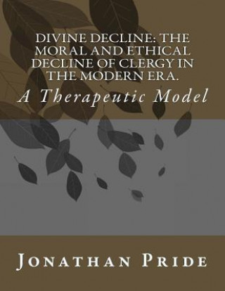 Divine Decline: The Moral and Ethical Decline of Clergy in the Modern Era.: A Therapeutic Model