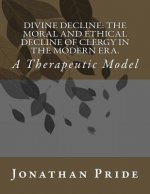 Divine Decline: The Moral and Ethical Decline of Clergy in the Modern Era.: A Therapeutic Model