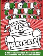 Abigail's Christmas Coloring Book: A Personalized Name Coloring Book Celebrating the Christmas Holiday