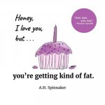 Honey, I Love You, But You're Getting Kind Of Fat