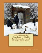The House by the Churchyard . NOVEL By: Sheridan Le Fanu ( last of Le Fanu's novel )