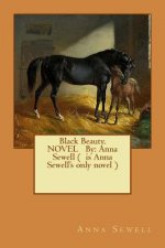 Black Beauty. NOVEL By: Anna Sewell ( is Anna Sewell's only novel )