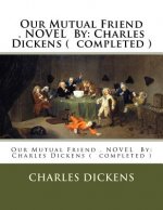 Our Mutual Friend . NOVEL By: Charles Dickens ( completed )