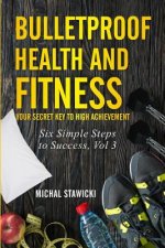 Bulletproof Health and Fitness: Your Secret Key to High Achievement