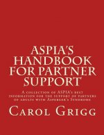 ASPIA's Handbook for Partner Support: A collection of ASPIA's best information for the support of partners of adults with Asperger's Syndrome