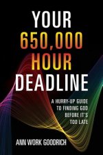 Your 650,000 Hour Deadline: A hurry-up guide to finding God before it's too late