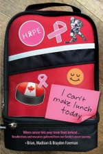 I Can't Make Lunch Today.: Recollections and resources gathered from one family's cancer journey.