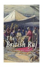 The British Raj: The History and Legacy of Great Britain's Imperialism in India and the Indian Subcontinent