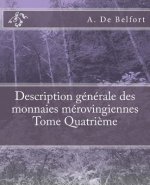 Description générale des monnaies mérovingiennes Tome Quatri?me