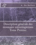 Description générale des monnaies mérovingiennes Tome Premier