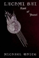 Lachmi Bai Rani of Jhansi (1901 ): The Jeanne d'Arc of India