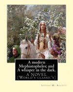 A modern Mephistopheles; and A whisper in the dark. By: Louisa M. Alcott: A NOVEL (World's classic's)
