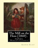 The Mill on the Floss (1860) .NOVEL By: George Eliot (World's Classics)