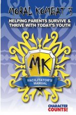 Facilitator's Manual MORAL KOMBAT 3: Helping Parents Survive & Thrive with Youth